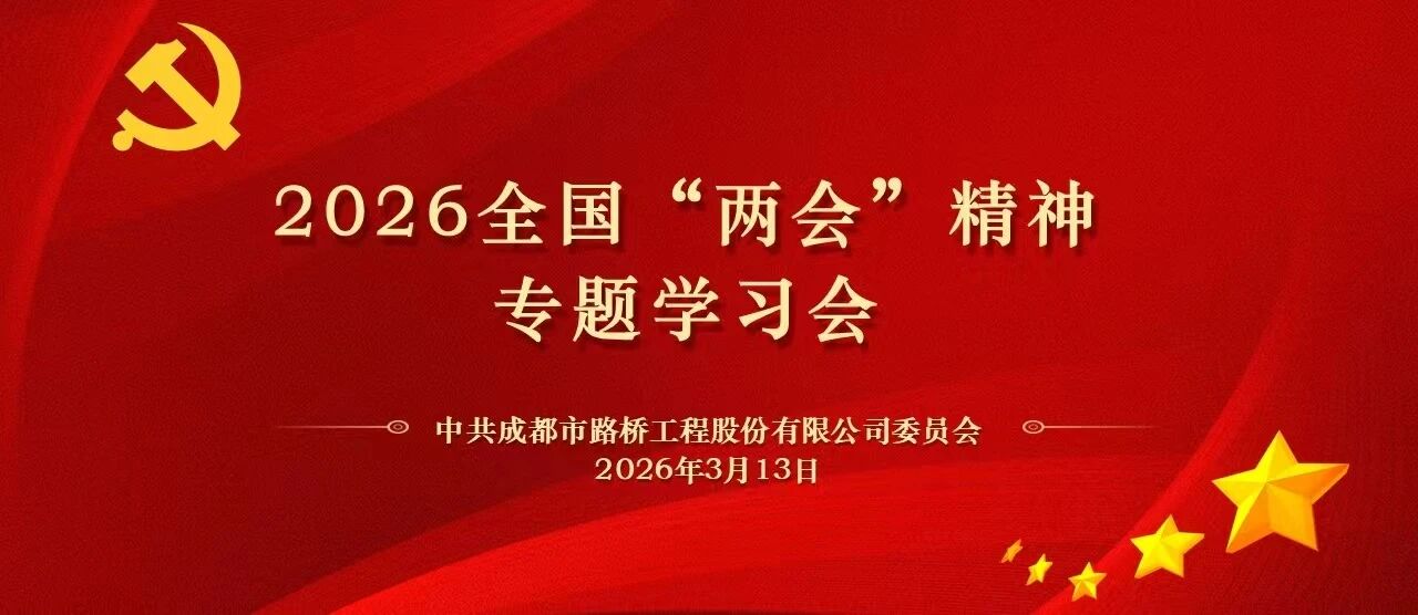 成都路橋黨委召開(kāi)2026全國(guó)“兩會(huì)”精神專(zhuān)題學(xué)習(xí)會(huì)